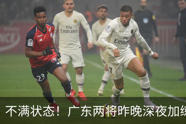 不满状态！广东两将昨晚深夜加练 胡明轩理疗到凌晨 备战粤沪大战