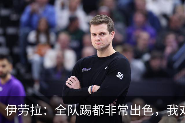 伊劳拉：全队踢都非常出色，我对乔·戈麦斯最后的点球有信心