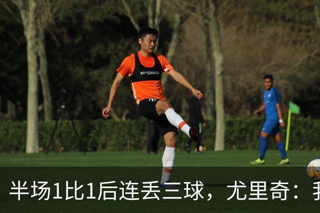 半场1比1后连丢三球，尤里奇：我们开始送礼