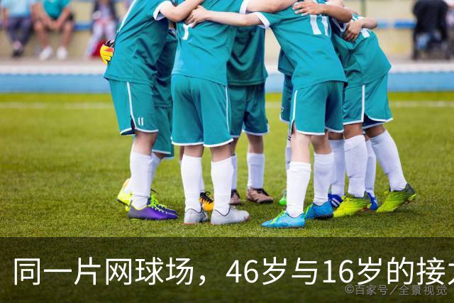 同一片网球场，46岁与16岁的接力