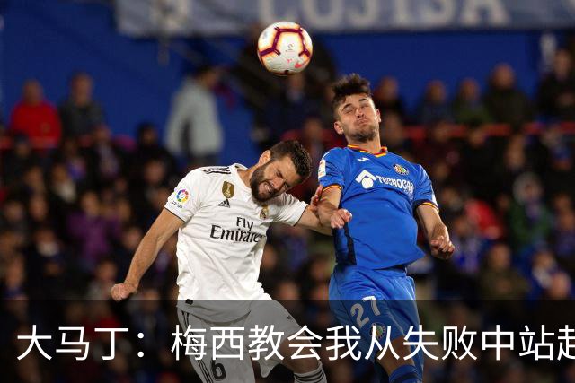 大马丁：梅西教会我从失败中站起来，我会继续为阿根廷战斗