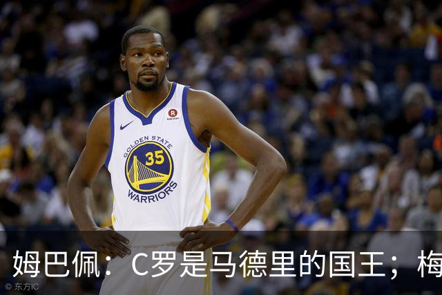 姆巴佩：C罗是马德里的国王；梅西是独一无二的顶级球员