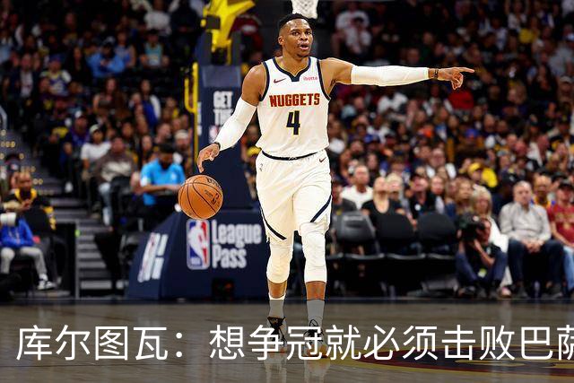 库尔图瓦：想争冠就必须击败巴萨；我们全队都会支持维尼修斯