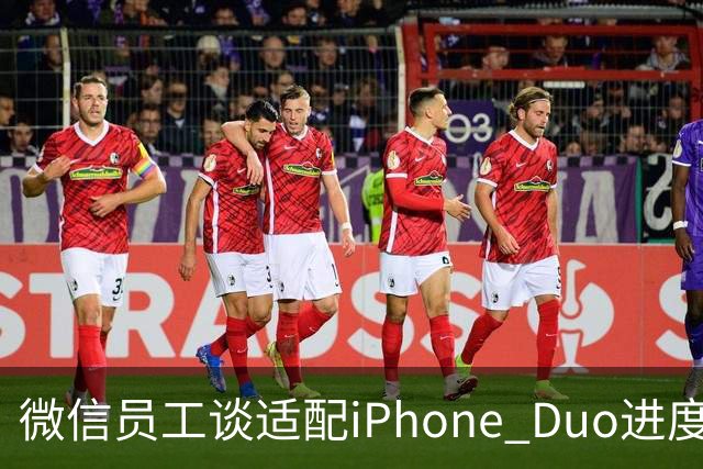 微信员工谈适配iPhone Duo进度：最新8.0.80版本已初步适配，体验还会继续优化