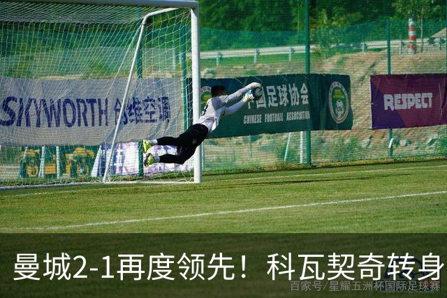 曼城2-1再度领先！科瓦契奇转身+传中 哈兰德冲顶头球连续8场破门