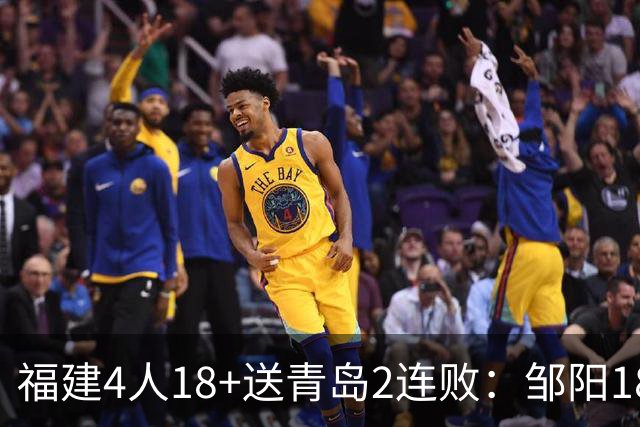 福建4人18+送青岛2连败：邹阳18+8黎伊扬19分 韦瑟斯庞28+7