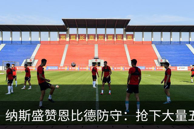 纳斯盛赞恩比德防守：抢下大量五五开球权 换防小个脚步到位！