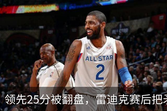 领先25分被翻盘，雷迪克赛后把矛头对准了裁判
