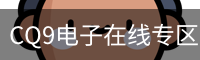 CQ9电子在线专区｜即时电子游戏内容